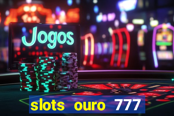 slots ouro 777 play store